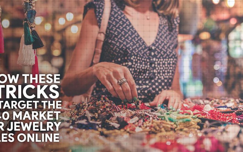 Know These 3 Tricks to Target the 2040 Market for Jewelry Sales Online